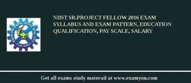 NIIST Sr.Project Fellow 2018 Exam Syllabus And Exam Pattern, Education Qualification, Pay scale, Salary
