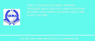 IVRI T-1 Technician (Mill Wright /Welder) 2018 Exam Syllabus And Exam Pattern, Education Qualification, Pay scale, Salary