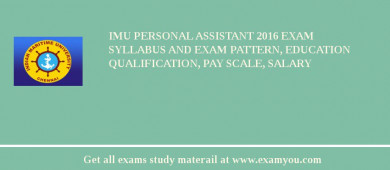 IMU Personal Assistant 2018 Exam Syllabus And Exam Pattern, Education Qualification, Pay scale, Salary