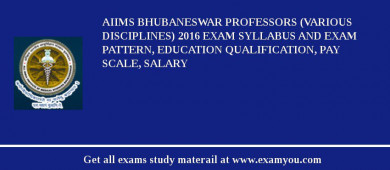 AIIMS Bhubaneswar Professors (Various Disciplines) 2018 Exam Syllabus And Exam Pattern, Education Qualification, Pay scale, Salary