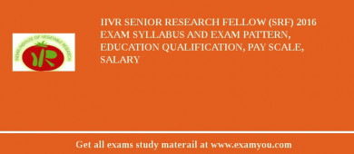 IIVR Senior Research Fellow (SRF) 2018 Exam Syllabus And Exam Pattern, Education Qualification, Pay scale, Salary