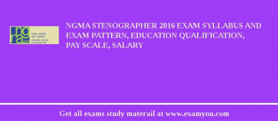 NGMA Stenographer 2018 Exam Syllabus And Exam Pattern, Education Qualification, Pay scale, Salary