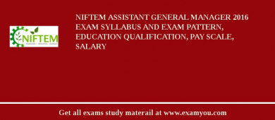 NIFTEM Assistant General Manager 2018 Exam Syllabus And Exam Pattern, Education Qualification, Pay scale, Salary
