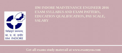 IIM Indore Maintenance Engineer 2018 Exam Syllabus And Exam Pattern, Education Qualification, Pay scale, Salary