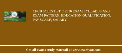 CPCB Scientist C 2018 Exam Syllabus And Exam Pattern, Education Qualification, Pay scale, Salary