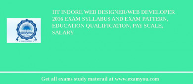 IIT Indore Web Designer/Web Developer 2018 Exam Syllabus And Exam Pattern, Education Qualification, Pay scale, Salary