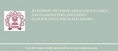 IIT Bombay Mechanic 2018 Exam Syllabus And Exam Pattern, Education Qualification, Pay scale, Salary