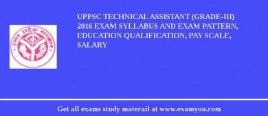 UPPSC Technical Assistant (Grade-III) 2018 Exam Syllabus And Exam Pattern, Education Qualification, Pay scale, Salary