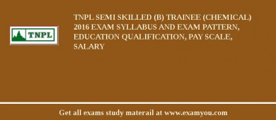 TNPL Semi Skilled (B) Trainee (Chemical) 2018 Exam Syllabus And Exam Pattern, Education Qualification, Pay scale, Salary