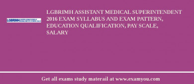 LGBRIMH Assistant Medical Superintendent 2018 Exam Syllabus And Exam Pattern, Education Qualification, Pay scale, Salary