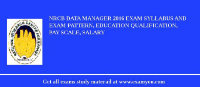 NRCB Data Manager 2018 Exam Syllabus And Exam Pattern, Education Qualification, Pay scale, Salary