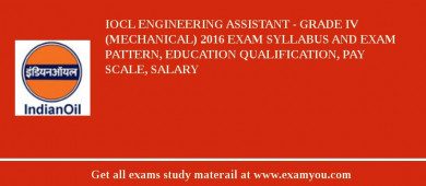 IOCL Engineering Assistant - Grade IV (Mechanical) 2018 Exam Syllabus And Exam Pattern, Education Qualification, Pay scale, Salary