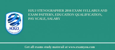 HJUJ Stenographer 2018 Exam Syllabus And Exam Pattern, Education Qualification, Pay scale, Salary