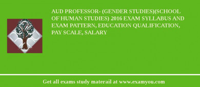 AUD Professor- (Gender Studies)(School of Human Studies) 2018 Exam Syllabus And Exam Pattern, Education Qualification, Pay scale, Salary