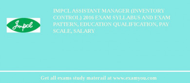 IMPCL Assistant Manager (Inventory Control) 2018 Exam Syllabus And Exam Pattern, Education Qualification, Pay scale, Salary