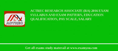 ACTREC Research Associate (RA) 2018 Exam Syllabus And Exam Pattern, Education Qualification, Pay scale, Salary