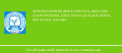 IIITD Registrar 2018 Exam Syllabus And Exam Pattern, Education Qualification, Pay scale, Salary