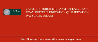 JKPSC Lecturer 2018 Exam Syllabus And Exam Pattern, Education Qualification, Pay scale, Salary