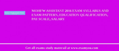 MOHFW Assistant 2018 Exam Syllabus And Exam Pattern, Education Qualification, Pay scale, Salary