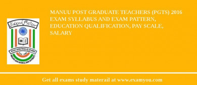 MANUU Post Graduate Teachers (PGTs) 2018 Exam Syllabus And Exam Pattern, Education Qualification, Pay scale, Salary