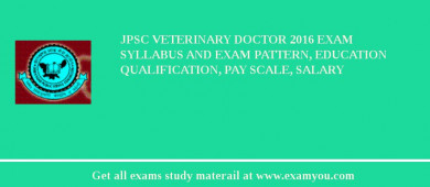 JPSC Veterinary Doctor 2018 Exam Syllabus And Exam Pattern, Education Qualification, Pay scale, Salary