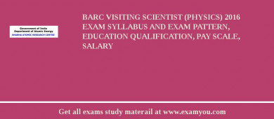 BARC Visiting Scientist (Physics) 2018 Exam Syllabus And Exam Pattern, Education Qualification, Pay scale, Salary