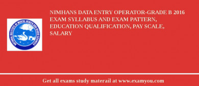 NIMHANS Data Entry Operator-Grade B 2018 Exam Syllabus And Exam Pattern, Education Qualification, Pay scale, Salary