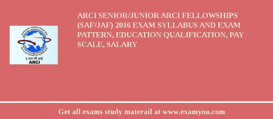 ARCI Senior/Junior ARCI Fellowships (SAF/JAF) 2018 Exam Syllabus And Exam Pattern, Education Qualification, Pay scale, Salary