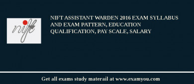 NIFT Assistant Warden 2018 Exam Syllabus And Exam Pattern, Education Qualification, Pay scale, Salary