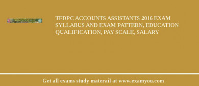 TFDPC Accounts Assistants 2018 Exam Syllabus And Exam Pattern, Education Qualification, Pay scale, Salary