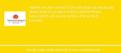 NRHM Assam Consultant (Maternal Health) 2018 Exam Syllabus And Exam Pattern, Education Qualification, Pay scale, Salary