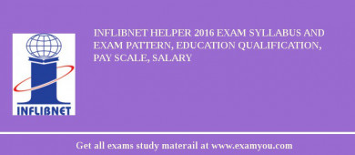INFLIBNET Helper 2018 Exam Syllabus And Exam Pattern, Education Qualification, Pay scale, Salary