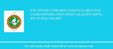 VTU Instructor 2018 Exam Syllabus And Exam Pattern, Education Qualification, Pay scale, Salary