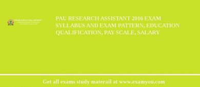 PAU Research Assistant 2018 Exam Syllabus And Exam Pattern, Education Qualification, Pay scale, Salary