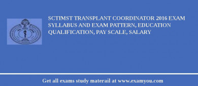 SCTIMST Transplant Coordinator 2018 Exam Syllabus And Exam Pattern, Education Qualification, Pay scale, Salary