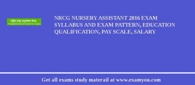 NRCG Nursery Assistant 2018 Exam Syllabus And Exam Pattern, Education Qualification, Pay scale, Salary