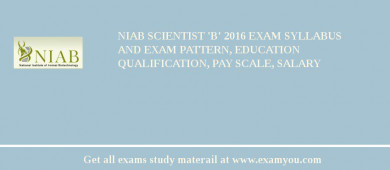 NIAB Scientist 'B' 2018 Exam Syllabus And Exam Pattern, Education Qualification, Pay scale, Salary