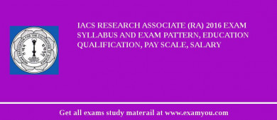 IACS Research Associate (RA) 2018 Exam Syllabus And Exam Pattern, Education Qualification, Pay scale, Salary