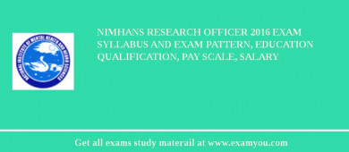 NIMHANS Research Officer 2018 Exam Syllabus And Exam Pattern, Education Qualification, Pay scale, Salary