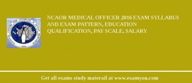 NCAOR Medical Officer 2018 Exam Syllabus And Exam Pattern, Education Qualification, Pay scale, Salary