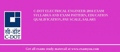 C-DOT Electrical Engineer 2018 Exam Syllabus And Exam Pattern, Education Qualification, Pay scale, Salary