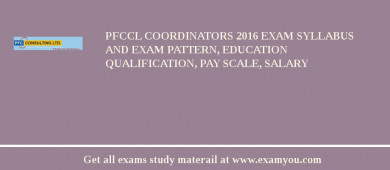 PFCCL Coordinators 2018 Exam Syllabus And Exam Pattern, Education Qualification, Pay scale, Salary