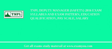 TNPL Deputy Manager (Safety) 2018 Exam Syllabus And Exam Pattern, Education Qualification, Pay scale, Salary