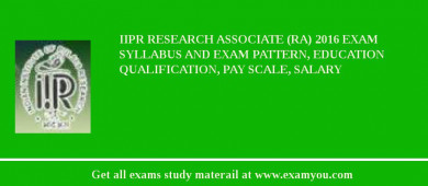 IIPR Research Associate (RA) 2018 Exam Syllabus And Exam Pattern, Education Qualification, Pay scale, Salary