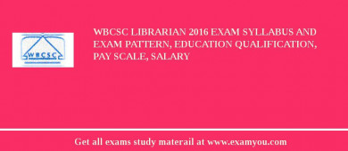 WBCSC Librarian 2018 Exam Syllabus And Exam Pattern, Education Qualification, Pay scale, Salary