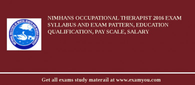 NIMHANS Occupational Therapist 2018 Exam Syllabus And Exam Pattern, Education Qualification, Pay scale, Salary