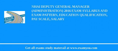 NHAI Deputy General Manager (Administration) 2018 Exam Syllabus And Exam Pattern, Education Qualification, Pay scale, Salary