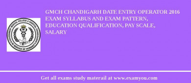GMCH Chandigarh Date Entry Operator 2018 Exam Syllabus And Exam Pattern, Education Qualification, Pay scale, Salary