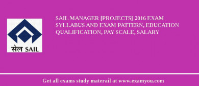SAIL Manager [Projects] 2018 Exam Syllabus And Exam Pattern, Education Qualification, Pay scale, Salary