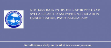 NIMHANS Data Entry Operator 2018 Exam Syllabus And Exam Pattern, Education Qualification, Pay scale, Salary